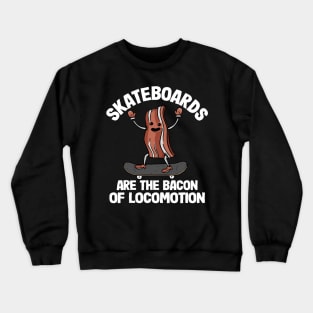 Skateboards Are The Bacon Of Locomotion Funny Skateboard Crewneck Sweatshirt